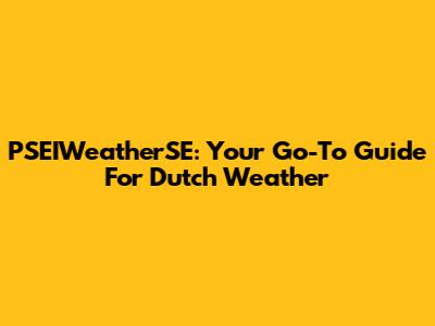 PSEIWeatherSE: Your Go-To Guide For Dutch Weather