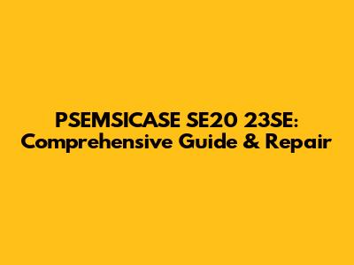 PSEMSICASE SE20 23SE: Comprehensive Guide & Repair