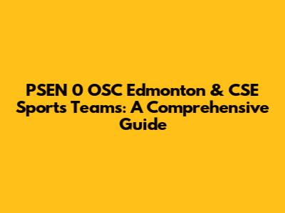 PSEN 0 OSC Edmonton & CSE Sports Teams: A Comprehensive Guide