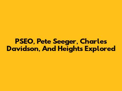 PSEO, Pete Seeger, Charles Davidson, And Heights Explored