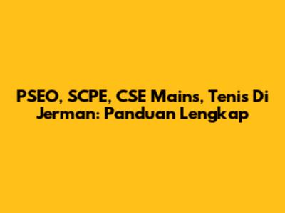 PSEO, SCPE, CSE Mains, Tenis Di Jerman: Panduan Lengkap