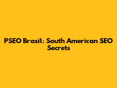 PSEO Brasil: South American SEO Secrets