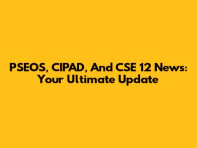PSEOS, CIPAD, And CSE 12 News: Your Ultimate Update