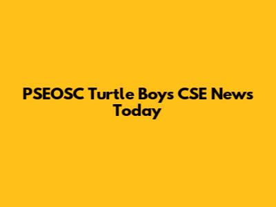PSEOSC Turtle Boys CSE News Today