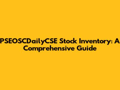 PSEOSCDailyCSE Stock Inventory: A Comprehensive Guide