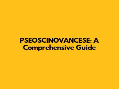 PSEOSCINOVANCESE: A Comprehensive Guide