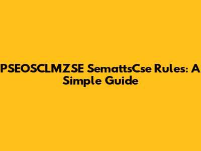 PSEOSCLMZSE SemattsCse Rules: A Simple Guide
