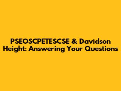 PSEOSCPETESCSE & Davidson Height: Answering Your Questions