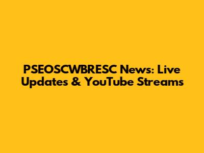 PSEOSCWBRESC News: Live Updates & YouTube Streams