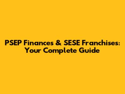 PSEP Finances & SESE Franchises: Your Complete Guide