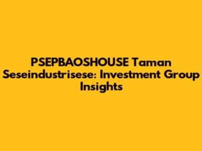 PSEPBAOSHOUSE Taman Seseindustrisese: Investment Group Insights