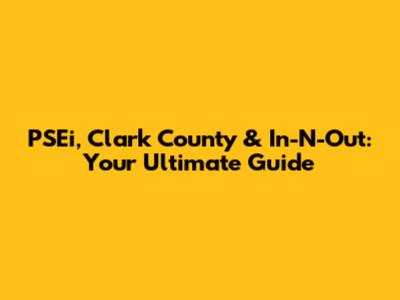 PSEi, Clark County & In-N-Out: Your Ultimate Guide