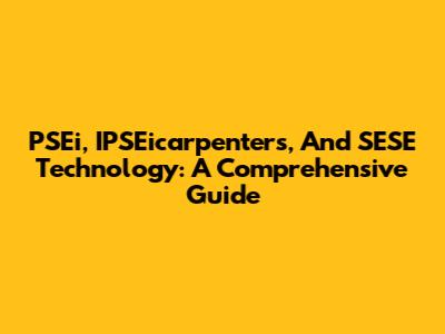 PSEi, IPSEicarpenters, And SESE Technology: A Comprehensive Guide