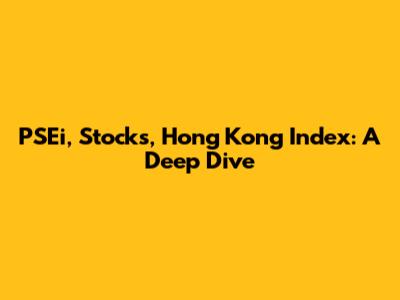 PSEi, Stocks, Hong Kong Index: A Deep Dive