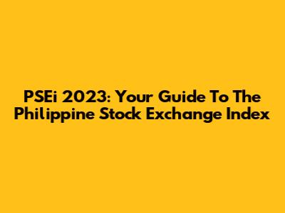 PSEi 2023: Your Guide To The Philippine Stock Exchange Index