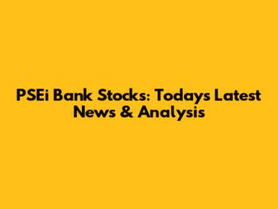 PSEi Bank Stocks: Today's Latest News & Analysis