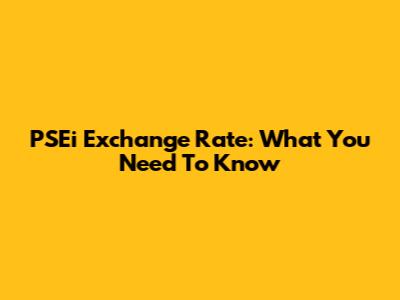 PSEi Exchange Rate: What You Need To Know