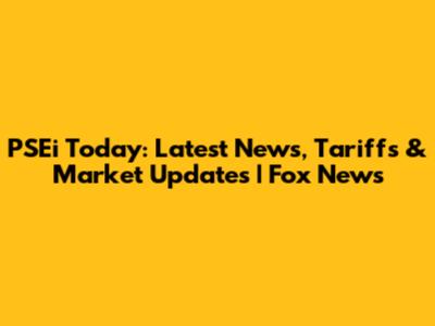 PSEi Today: Latest News, Tariffs & Market Updates | Fox News
