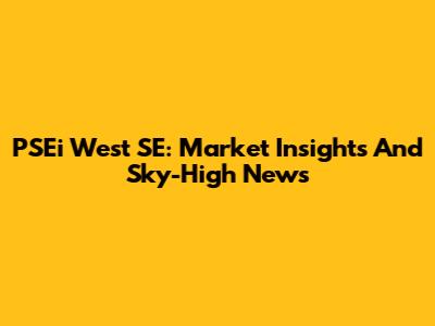PSEi West SE: Market Insights And Sky-High News