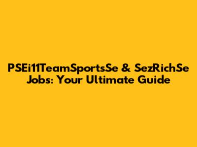 PSEi11TeamSportsSe & SezRichSe Jobs: Your Ultimate Guide