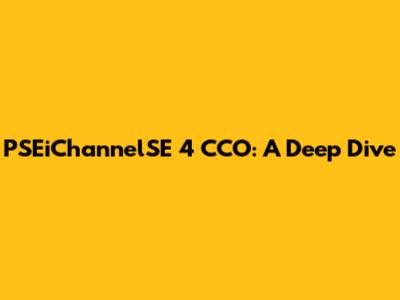 PSEiChannelSE 4 CCO: A Deep Dive