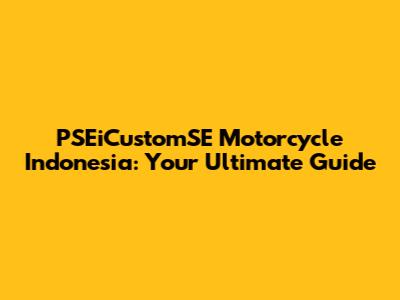 PSEiCustomSE Motorcycle Indonesia: Your Ultimate Guide