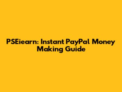 PSEiearn: Instant PayPal Money Making Guide