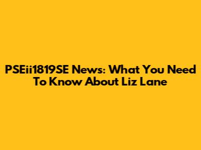 PSEii1819SE News: What You Need To Know About Liz Lane