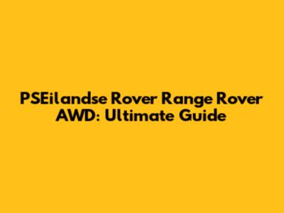 PSEilandse Rover Range Rover AWD: Ultimate Guide