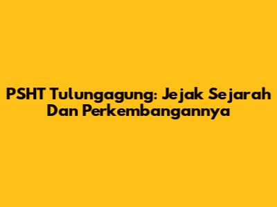PSHT Tulungagung: Jejak Sejarah Dan Perkembangannya
