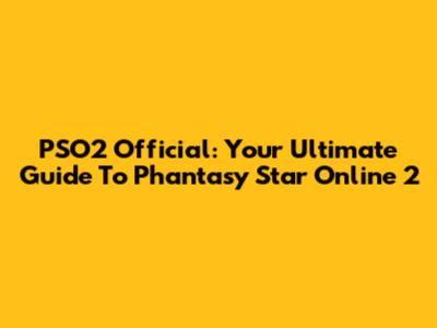 PSO2 Official: Your Ultimate Guide To Phantasy Star Online 2
