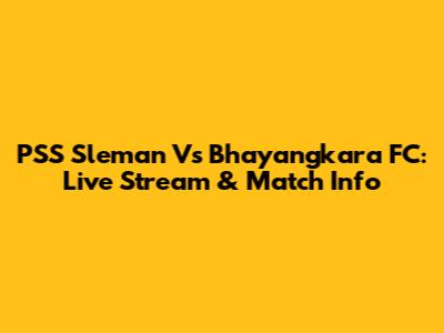 PSS Sleman Vs Bhayangkara FC: Live Stream & Match Info