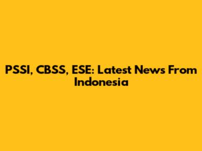 PSSI, CBSS, ESE: Latest News From Indonesia