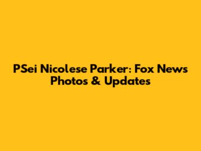 PSei Nicolese Parker: Fox News Photos & Updates