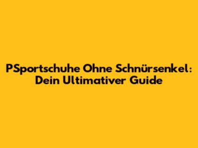 PSportschuhe Ohne Schnürsenkel: Dein Ultimativer Guide