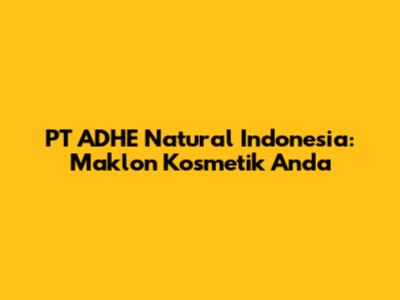 PT ADHE Natural Indonesia: Maklon Kosmetik Anda