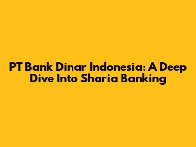PT Bank Dinar Indonesia: A Deep Dive Into Sharia Banking