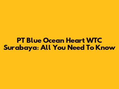 PT Blue Ocean Heart WTC Surabaya: All You Need To Know