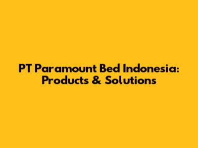 PT Paramount Bed Indonesia: Products & Solutions