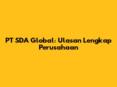 PT SDA Global: Ulasan Lengkap Perusahaan