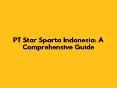 PT Star Sparta Indonesia: A Comprehensive Guide