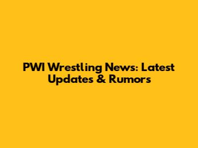 PWI Wrestling News: Latest Updates & Rumors