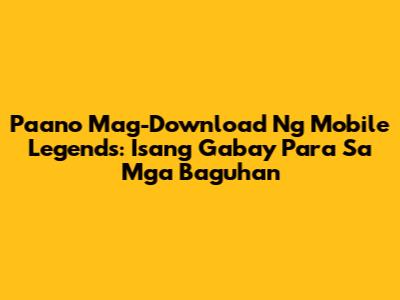Paano Mag-Download Ng Mobile Legends: Isang Gabay Para Sa Mga Baguhan