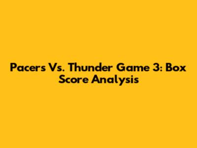 Pacers Vs. Thunder Game 3: Box Score Analysis