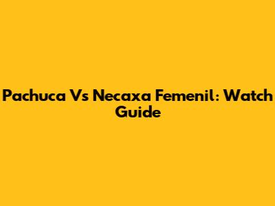 Pachuca Vs Necaxa Femenil: Watch Guide