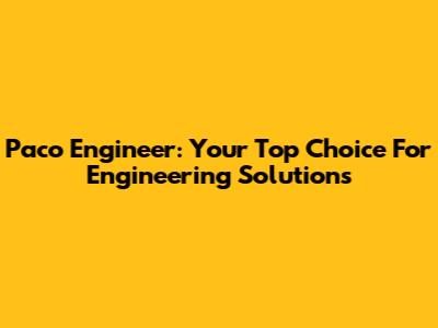 Paco Engineer: Your Top Choice For Engineering Solutions