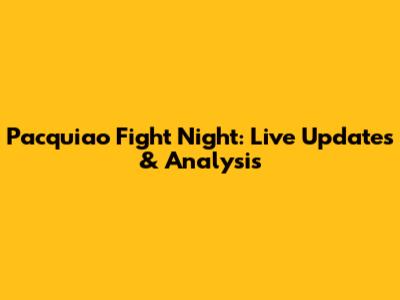 Pacquiao Fight Night: Live Updates & Analysis