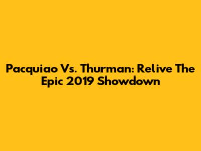 Pacquiao Vs. Thurman: Relive The Epic 2019 Showdown