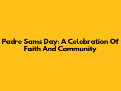 Padre Sam's Day: A Celebration Of Faith And Community
