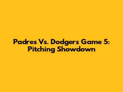 Padres Vs. Dodgers Game 5: Pitching Showdown